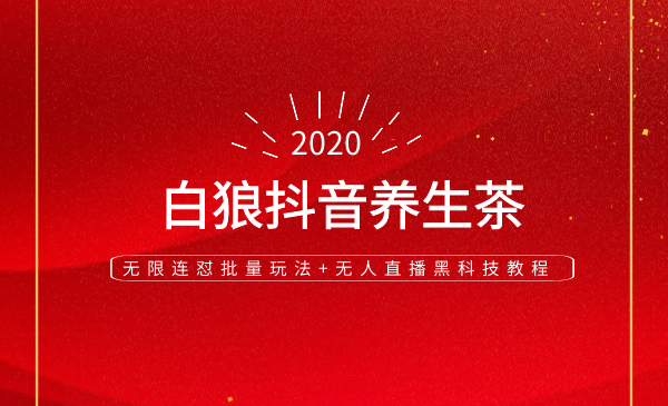 白狼抖音养生茶和无限连怼批量玩法+无人直播黑科技教程-小栈资源网