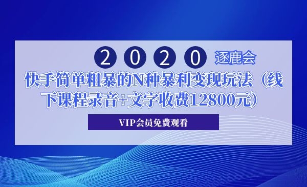 2020年逐鹿会·快手简单粗暴的N种暴利变现玩法（线下课程录音+文字收费12800元）-小栈资源网