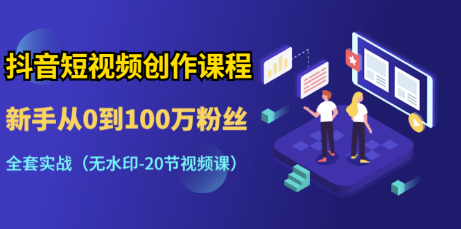 抖音短视频创作课程：新手从0到100万粉丝，全套实战（20节视频课）-小栈资源网