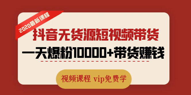 2020最新抖音无货源短视频带货课程：一天爆粉10000+带货赚钱（视频课程）-小栈资源网