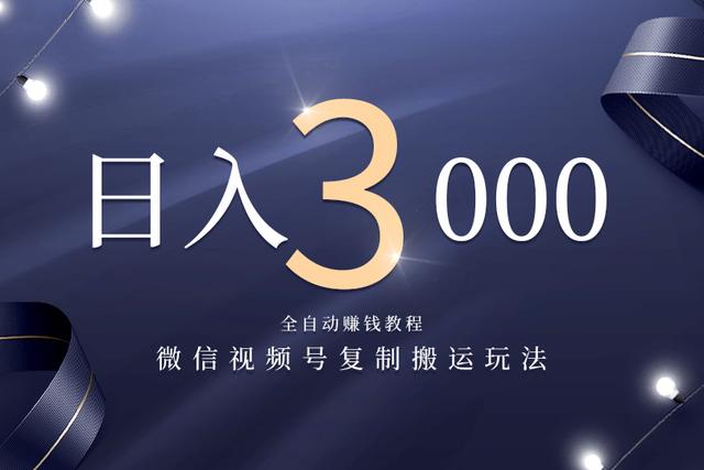 微信视频号复制搬运，全自动赚钱日入3000玩法-小栈资源网