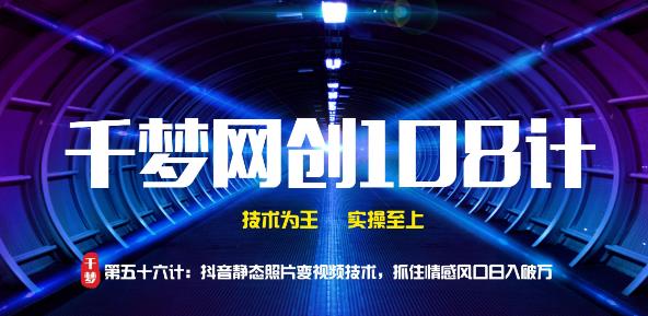 千梦网创108计第56计：抖音静态照片变视频技术，抓住情感风口日入破万-小栈资源网