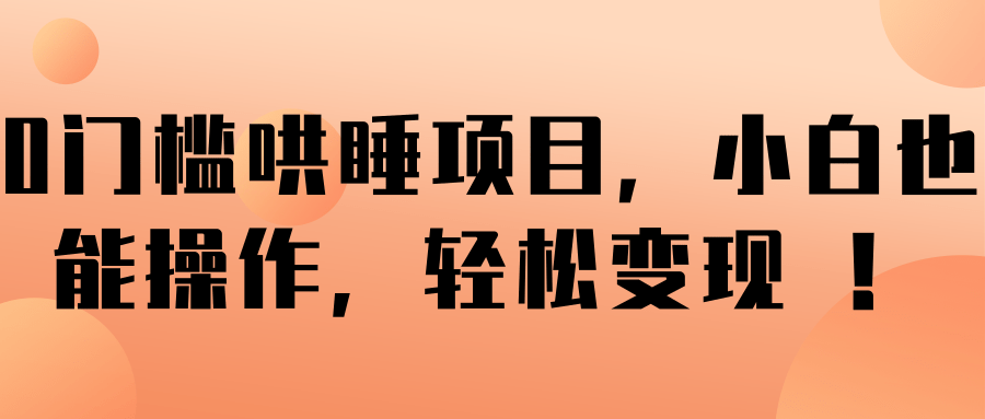 0门槛哄睡项目，小白也能操作，轻松变现 ！【视频教程】-小栈资源网