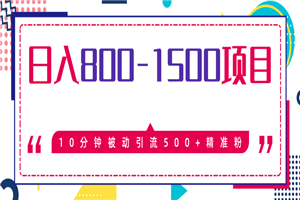 日入800-1500的最新项目教程_暴利项目10分钟被动引流500+精准粉-小栈资源网