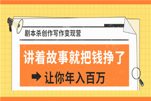 DanlelLe·剧本杀创作写作变现营，讲着故事就把钱挣了，让你年入百万-小栈资源网