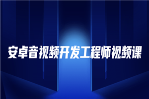 安卓音视频开发工程师视频课-小栈资源网