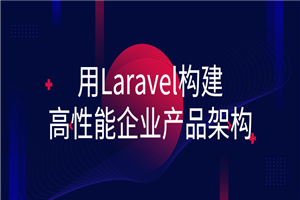 用Laravel构建高性能企业产品架构-小栈资源网