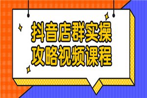 抖音店群实操攻略视频课程-小栈资源网