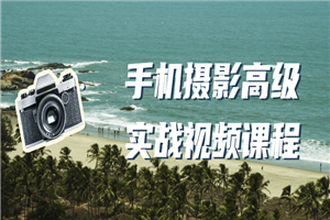 手机摄影高级实战视频课程-小栈资源网