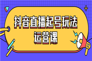 抖音直播起号玩法运营课-小栈资源网