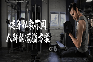 健身私教不同人群的减脂方案-小栈资源网