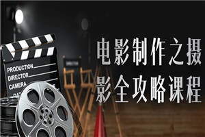 电影制作之摄影全攻略课程-小栈资源网