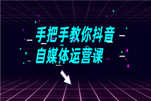 手把手教你抖音自媒体运营课-小栈资源网