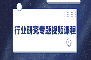 行业研究专题视频课程-小栈资源网