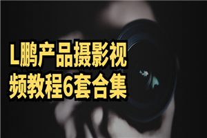 L鹏产品摄影视频教程6套合集-小栈资源网