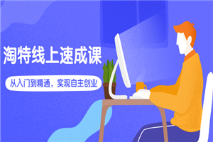 淘特线上速成课：从入门到精通，实现自主创业-小栈资源网
