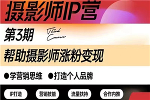 摄影师IP营第三期（含1-2期）干货直播：帮助摄影师涨粉+变现-小栈资源网