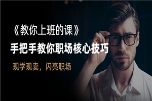 《教你上班的课》手把手教你职场核心技巧，现学现卖，闪亮职场-小栈资源网