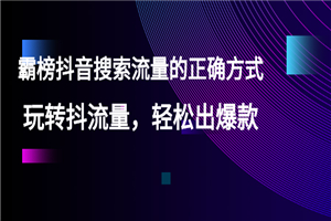 【霸榜抖音搜索流量的正确方式】玩转抖流量，轻松出爆款-小栈资源网