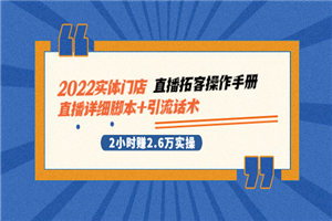 2022实体门店直播拓客操作手册，直播详细脚本+引流话术 2小时赚2.6万实操-小栈资源网