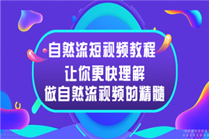 自然流短视频教程，让你更快理解做自然流视频的精髓-小栈资源网