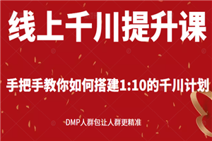 线上千川提升课：手把手教你搭建1：10的千川计划 DMP人群包让人群更精准-小栈资源网
