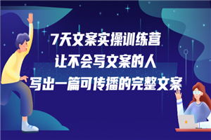 7天文案实操训练营第17期，让不会写文案的人，写出一篇可传播的完整文案-小栈资源网