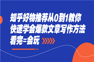 知乎好物推荐从0到1教你快速学会爆款文章写作方法-小栈资源网