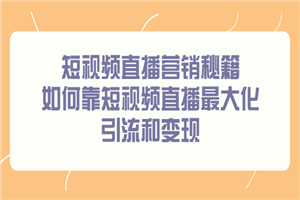 短视频直播营销秘籍，如何靠短视频直播最大化引流和变现-小栈资源网