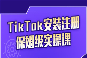 TikTok保姆级运营课程，从注册到段位提升-小栈资源网