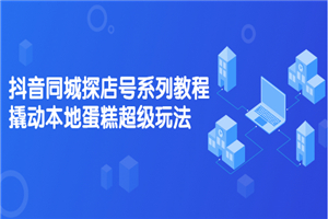 抖音同城探店号系列教程，撬动本地蛋糕超级玩法-小栈资源网