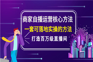 商家自播运营核心方法，一套可落地实操的方法，打造百万级直播间-小栈资源网