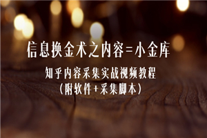 信息换金术之内容=小金库：知乎内容采集实战视频教程（附软件+采集脚本）-小栈资源网