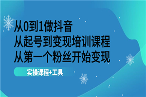 从0到1做抖音 从起号到变现培训课程 从第一个粉丝开始变现，实操课程+工具-小栈资源网