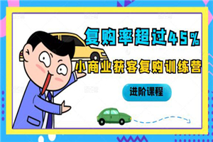 复购率超过45%，小商业获客复购训练营进阶课程-小栈资源网