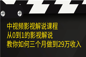 中视频影视解说课程，从0到1的影视解说，教你如何三个月做到29万收入-小栈资源网