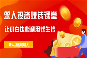 笨人投资赚钱课堂，让小白也能利用钱生钱，笨人战胜聪明人-小栈资源网