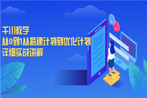 千川教学，从0到1从搭建计划到优化计划，详细实战讲解-小栈资源网