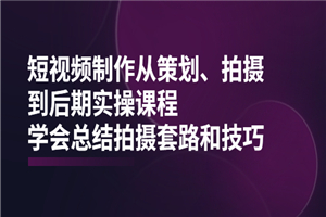 短视频制作从策划、拍摄、到后期实操课程，学会总结拍摄套路和技巧-小栈资源网