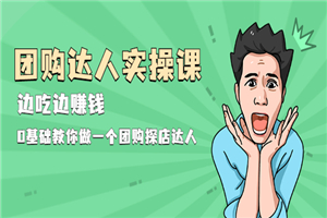 团购达人实操课，边吃边赚钱：0基础教你做一个团购探店达人-小栈资源网