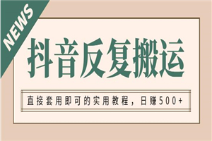 抖音反复搬运，直接套用即可的实用教程，日赚500+-小栈资源网