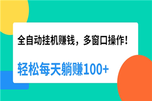 全自动挂机赚钱，多窗口操作，轻松每天躺赚100+-小栈资源网