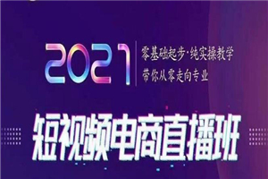 2021短视频电商直播班，零基础起步，纯实操教学，带你走向专业-小栈资源网