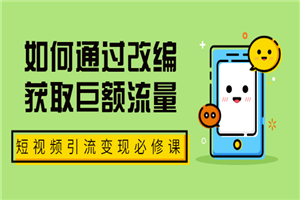 七段训练营·如何通过改编获取巨额流量，短视频引流变现必修课（全套课程）-小栈资源网
