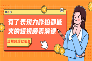 有了表现力咋拍都能火的短视频表演课，短视频爆款必备价值1390元-小栈资源网