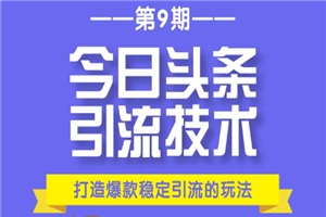 今日头条引流技术第9期，打造爆款稳定引流 百万阅读玩法，收入每月轻松过万-小栈资源网