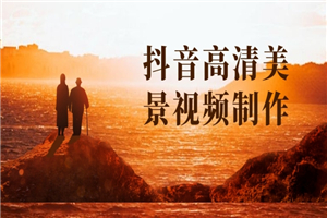 抖音高清美景视频制作详细教学教程：助你快速获取几十万粉丝-小栈资源网
