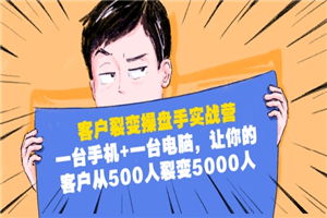 客户裂变操盘手实战营：一台手机+一台电脑，让你的客户从500人裂变5000人-小栈资源网