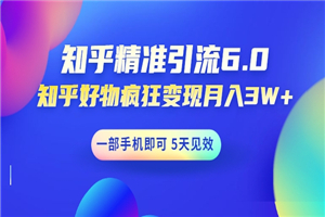 知乎精准引流6.0+知乎好物疯狂变现月入3W，一部手机即可 5天见效-小栈资源网