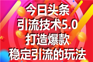 今日头条引流技术5.0，市面上最新的打造爆款稳定引流玩法，轻松100W+阅读-小栈资源网